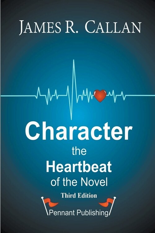 Character: The Heartbeat of the Novel (Paperback)