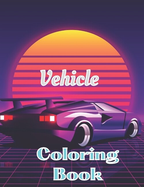 Vehicle Coloring Book: Car coloring book for kids And toddler (Paperback)