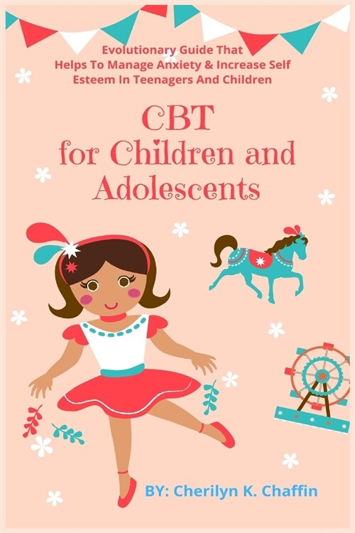 CBT for Children and Adolescents: Evolutionary Guide That Helps To Manage Anxiety & Increase Self Esteem In Teenagers And Children (Paperback)