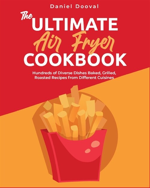 The Ultimate Air Fryer Cookbook: Hundreds of Diverse Dishes Baked, Grilled, Roasted Recipes from Different Cuisines (Paperback)
