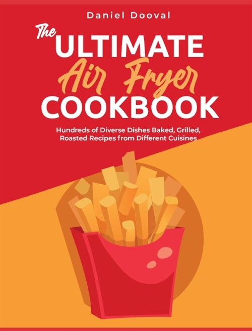 The Ultimate Air Fryer Cookbook: Hundreds of Diverse Dishes Baked, Grilled, Roasted Recipes from Different Cuisines (Hardcover)