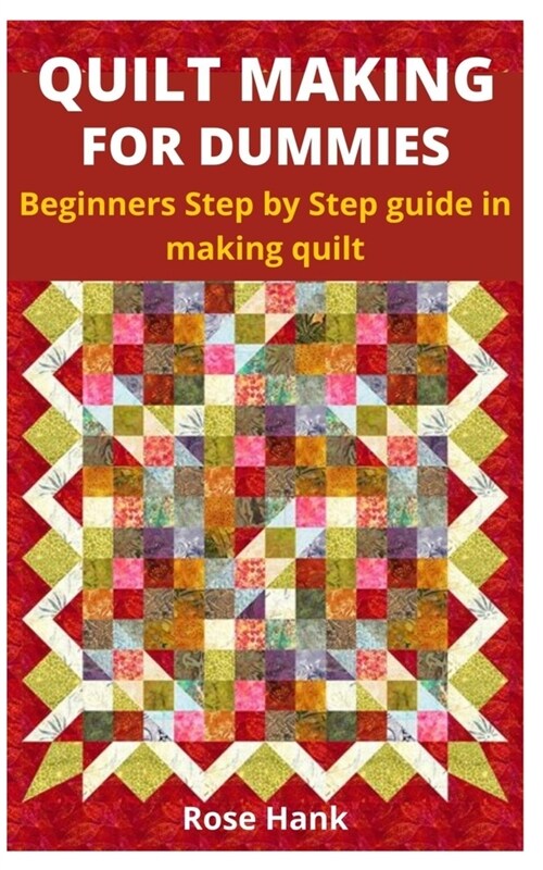 Quilt Making for Dummies: Beginners Step by Step guide in making quilt (Paperback)