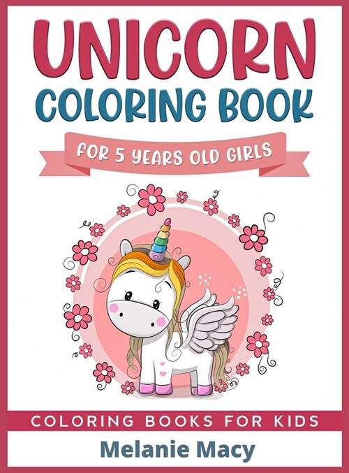 Unicorn Coloring Book For 5 Years Old Girls: Coloring Books For Kids (Hardcover)