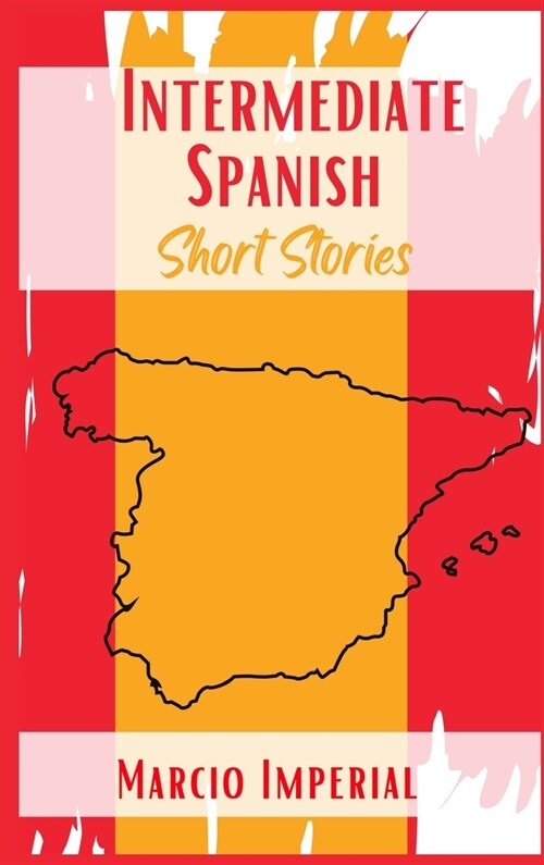 Intermediate Spanish Short Stories: 45 Captivating Short Stories to Learn Spanish and Grow Your Vocabulary the Fun Way! Learn How to Speak Spanish Lik (Hardcover)