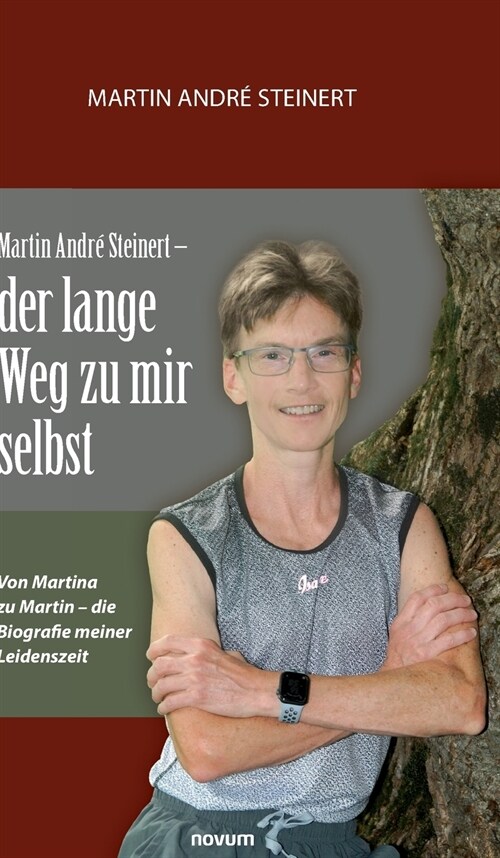 Martin Andr?Steinert - der lange Weg zu mir selbst: Von Martina zu Martin - die Biografie meiner Leidenszeit (Hardcover)