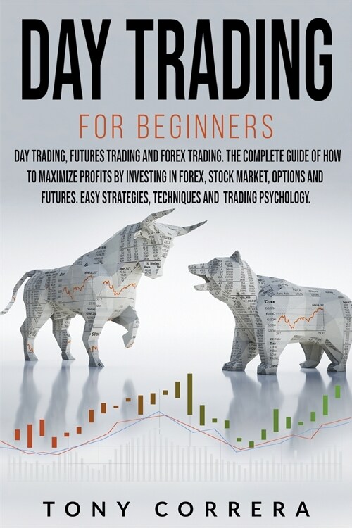 Day Trading for Beginners 3 in 1: Day Trading, Futures Trading and Forex Trading.The Complete Guide of how to Maximize Profits by Investing in Forex, (Paperback)