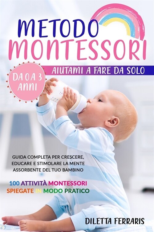 Metodo Montessori: Aiutami a Fare da Solo da 0 a 3 anni! Guida Completa per Crescere, Educare e Stimolare la Mente Assorbente del Tuo Bam (Paperback)