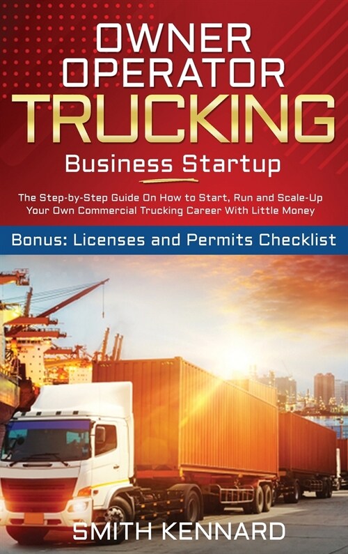 Owner Operator Trucking Business Startup: The Step-by-Step Guide On How to Start, Run and Scale-Up Your Own Commercial Trucking Career With Little Mon (Hardcover)
