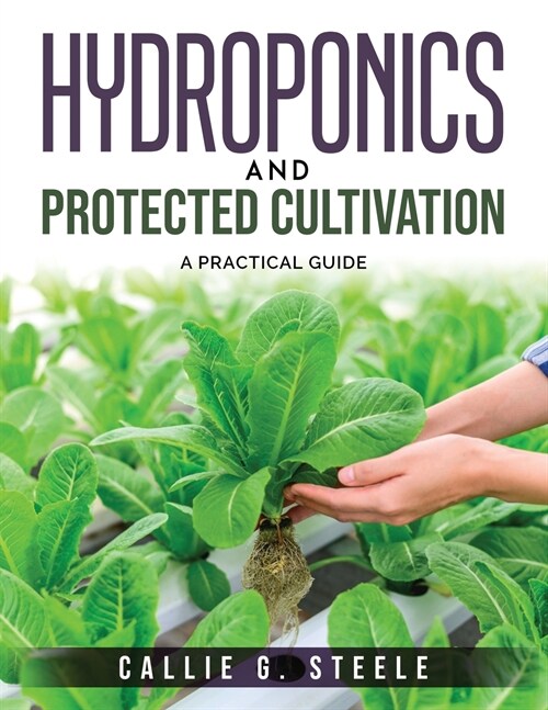 Hydroponics and Protected Cultivation: A Practical Guide (Paperback)