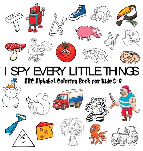 I Spy Every Little Thing: ABC Alphabet Coloring Book for Kids 3-8, Hardcover (Hardcover)