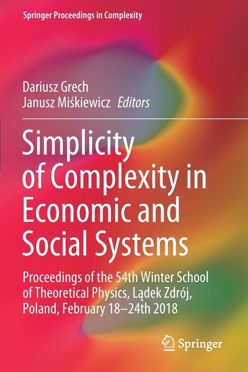Simplicity of Complexity in Economic and Social Systems: Proceedings of the 54th Winter School of Theoretical Physics, Lądek Zdr?, Poland, Febru (Paperback)