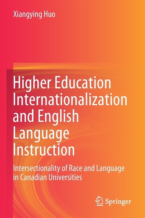 Higher Education Internationalization and English Language Instruction: Intersectionality of Race and Language in Canadian Universities (Paperback)