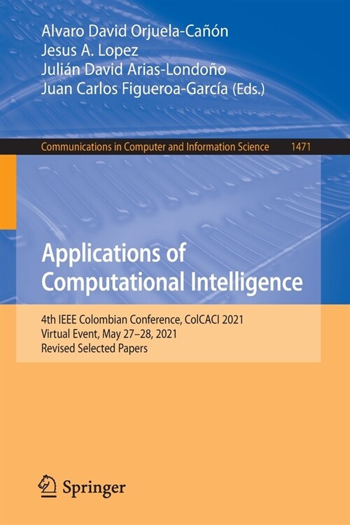 Applications of Computational Intelligence: 4th IEEE Colombian Conference, ColCACI 2021, Virtual Event, May 27-28, 2021, Revised Selected Papers (Paperback)