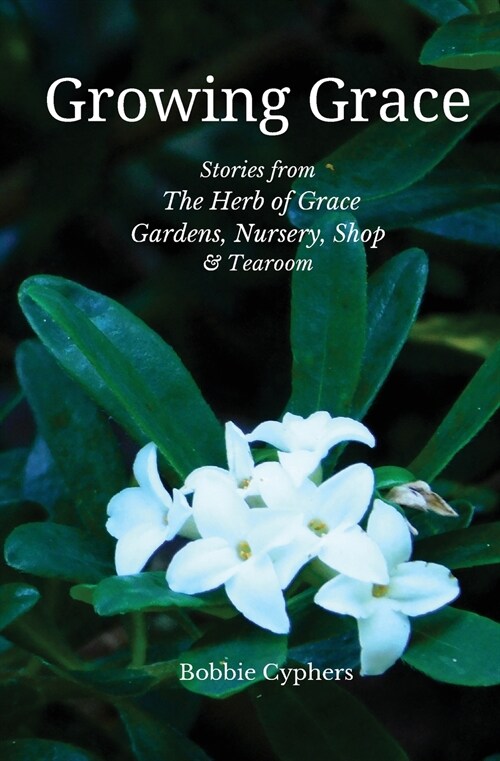 Growing Grace - Stories from The Herb of Grace Gardens, Nursery, Shop & Tearoom (Paperback)