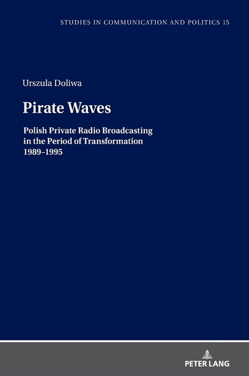 Pirate Waves: Polish Private Radio Broadcasting in the Period of Transformation 1989-1995 (Hardcover)