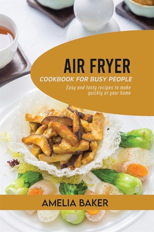 Air Fryer Cookbook for Busy People: Easy and Tasty Recipes to Make Quickly at Your Home (Paperback)