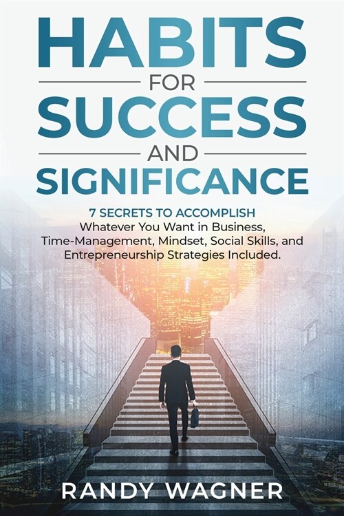 Habits for Success and Significance: 7 Secrets To Accomplishing Whatever You Want In Business. Time-Management, Mindset, Social Skills, and Entreprene (Paperback)