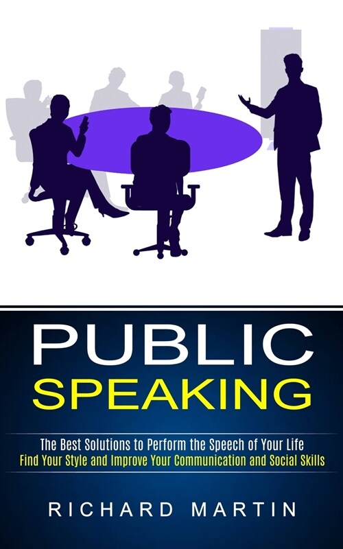 Public Speaking: The Best Solutions to Perform the Speech of Your Life (Find Your Style and Improve Your Communication and Social Skill (Paperback)
