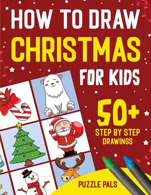 How To Draw Christmas Characters: 50+ Festively Themed Step By Step Drawings For Kids Ages 4 - 8 (Paperback)