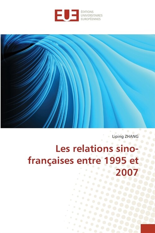 Les relations sino-fran?ises entre 1995 et 2007 (Paperback)