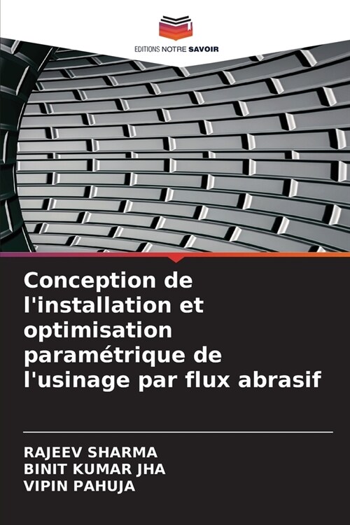 Conception de linstallation et optimisation param?rique de lusinage par flux abrasif (Paperback)