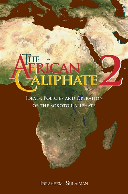 The African Caliphate 2: Ideals, Policies and Operation of the Sokoto Caliphate (Hardcover)