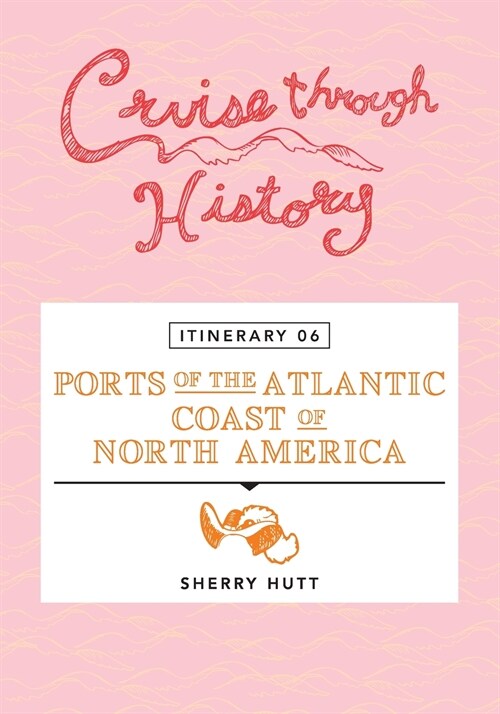 Cruise Through History - Itinerary 06 - Ports of the Atlantic Coast of North America (Paperback)