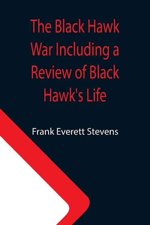 The Black Hawk War Including a Review of Black Hawks Life (Paperback)