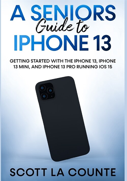 A Seniors Guide to iPhone 13: Getting Started With the iPhone 13, iPhone 13 Mini, and iPhone 13 Pro Running iOS 15 (Paperback)