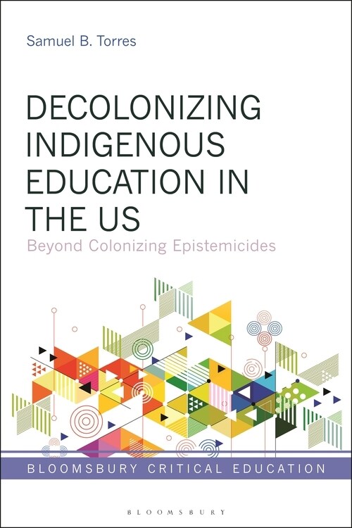 Decolonizing Indigenous Education in the US : Beyond Colonizing Epistemicides (Hardcover)