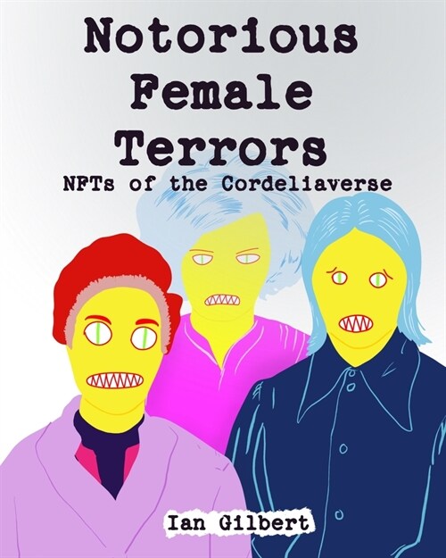 Notorious Female Terrors (NFTs) of The Cordeliaverse: The NFT Mugshots from Callmegilbert (Paperback)