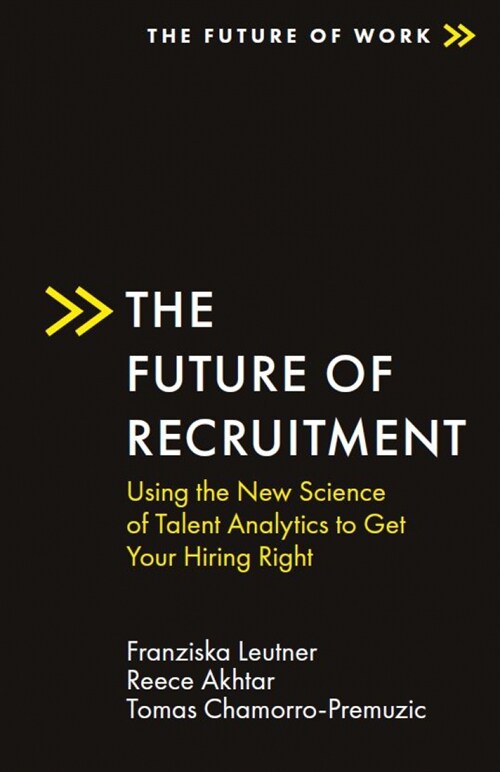 The Future of Recruitment : Using the New Science of Talent Analytics to Get Your Hiring Right (Paperback)