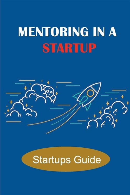 Mentoring In A Startup: Startups Guide: Mentoring In A Startup Environment (Paperback)