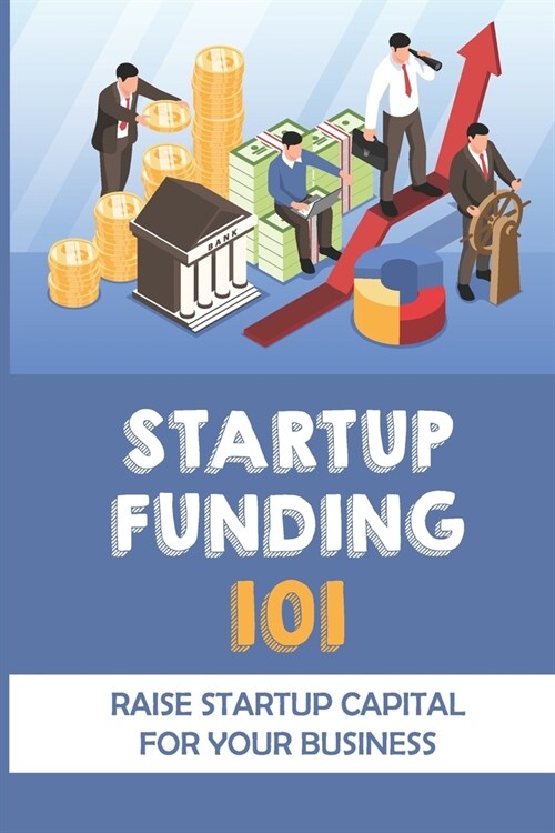 Startup Funding 101: Raise Startup Capital For Your Business: Raising Capital (Paperback)