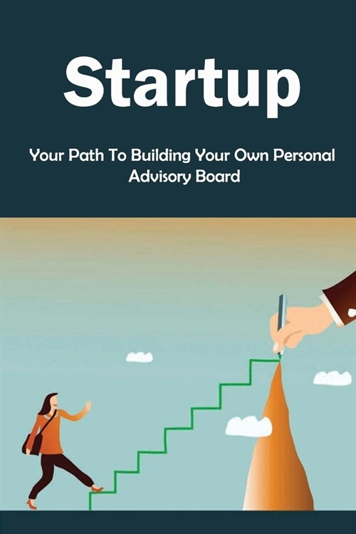 Startup: Your Path To Building Your Own Personal Advisory Board: Starting A Mentoring Program (Paperback)