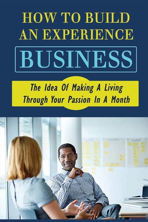 How To Build An Experience Business: The Idea Of Making A Living Through Your Passion In A Month (Paperback)