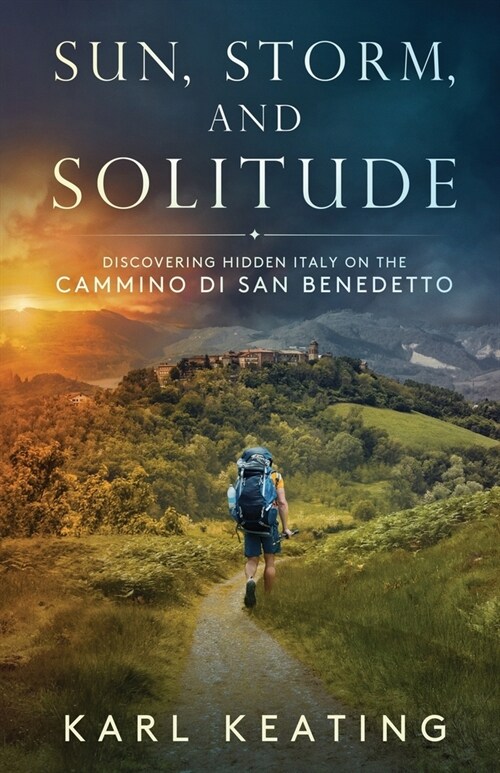 Sun, Storm, and Solitude: Discovering Hidden Italy on the Cammino di San Benedetto (Paperback)