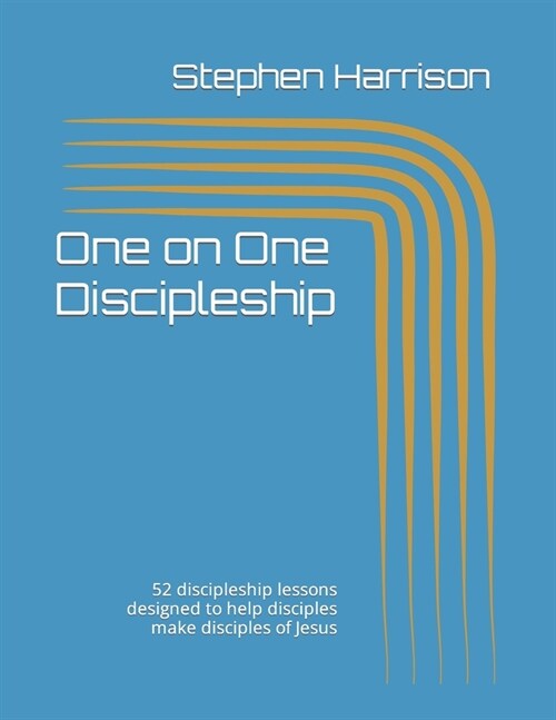 One on One Discipleship: 52 discipleship lessons designed to help disciples make disciples of Jesus (Paperback)