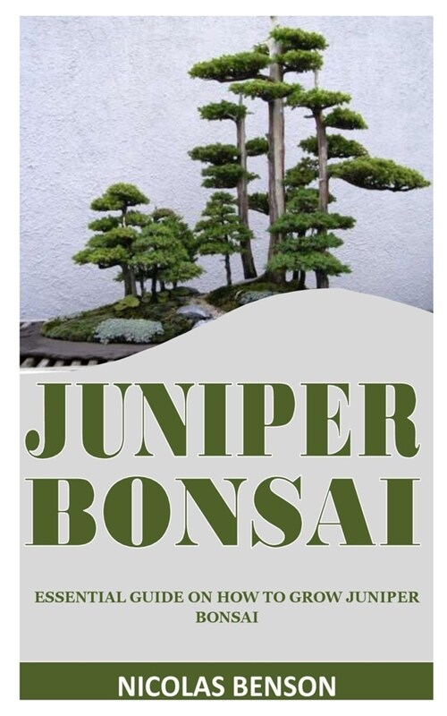 Juniper Bonsai: Essential Guide on How to Grow Juniper Bonsai (Paperback)