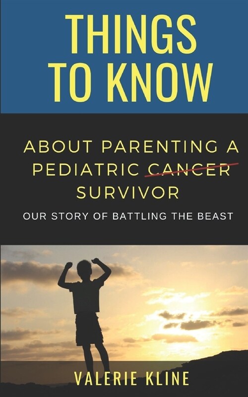 Things to Know About Parenting a Pediatric Cancer Survivor: Our Story of Battling the Beast (Paperback)