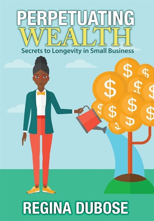 Perpetuating Wealth: Secrets to Longevity in Small Business (Hardcover)