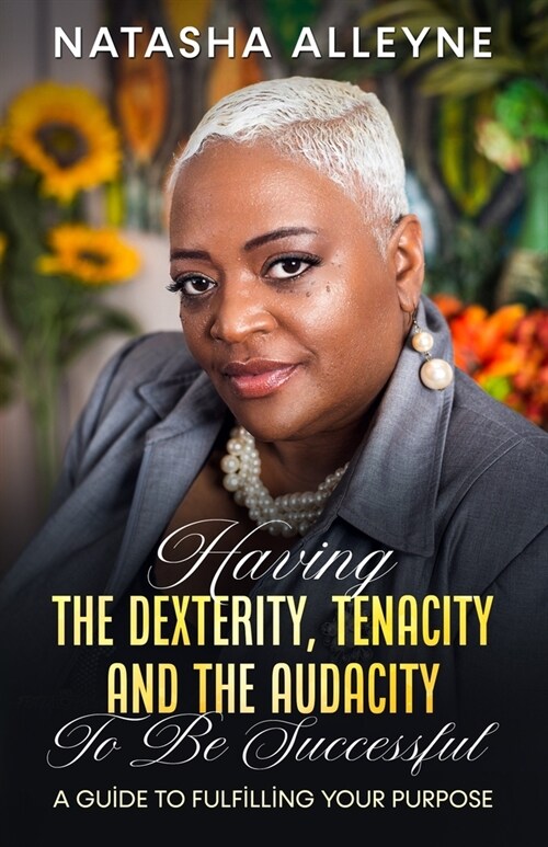 Having the Dexterity, Tenacity and the Audacity to Be Successful: A Guide to Fulfilling Your Purpose (Paperback)