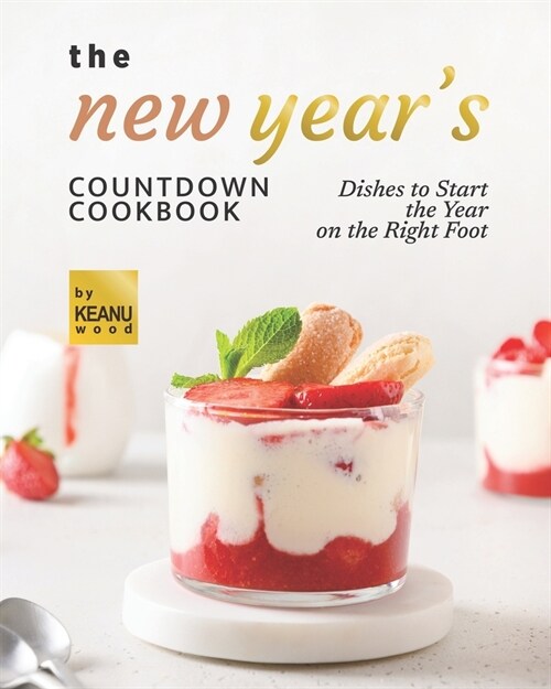 The New Years Countdown Cookbook: Dishes to Start the Year on the Right Foot (Paperback)