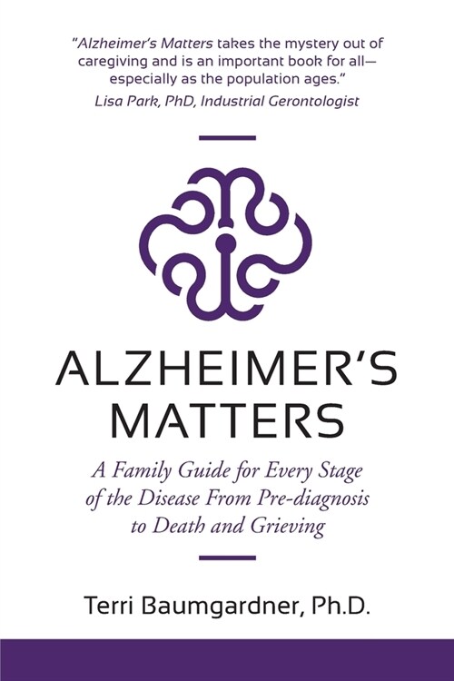 Alzheimers Matters: A Family Guide for Every Stage of the Disease From Pre-diagnosis to Death and Grieving (Paperback)