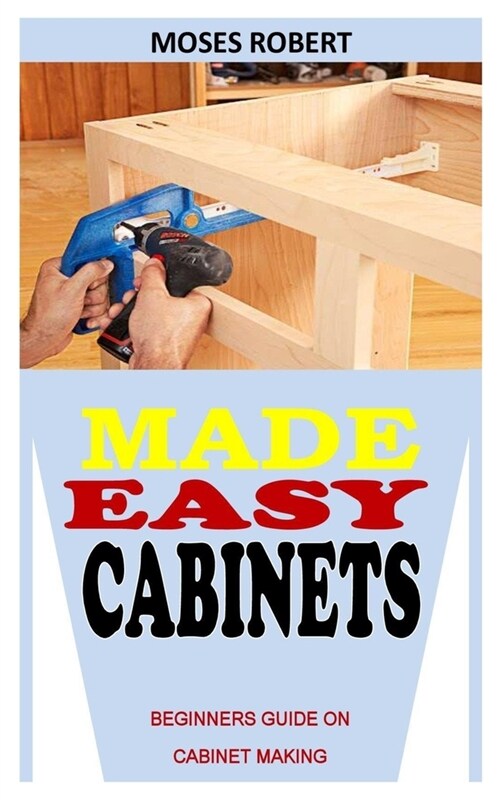 Made Easy Cabinets: Beginners Guide on Cabinet Making (Paperback)