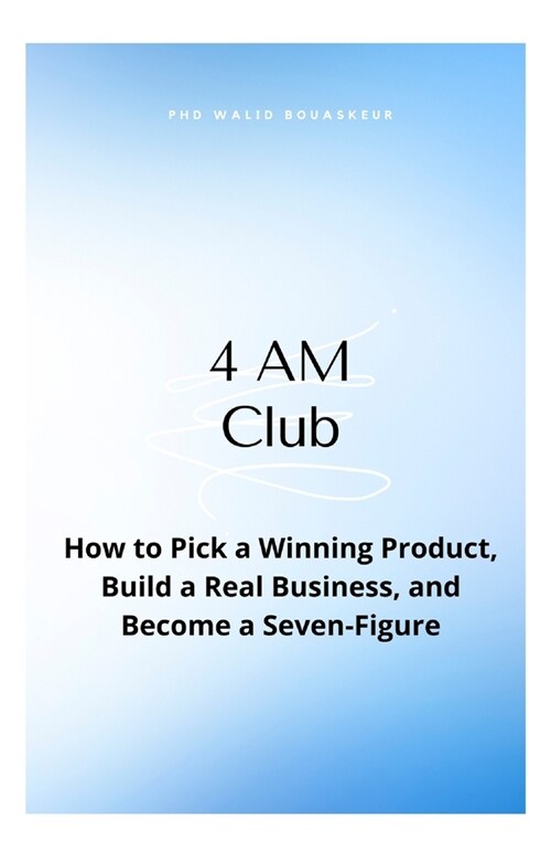 The 4 AM Club: How To Pick a Winning Product, Build a Real Business, and Become a Seven-Figure (Paperback)