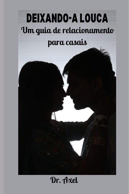 Deixando-A Louca: Um guia de relacionamento para casais (Paperback)