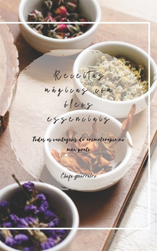 Receitas m?icas com ?eos essenciais: Todas as vantagens da aromaterapia no meu prato (Paperback)