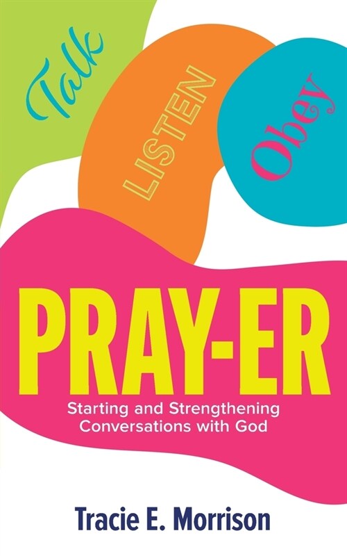 Pray-Er: Talk, Listen, Obey: Starting and Strengthening Conversations with God (Paperback)