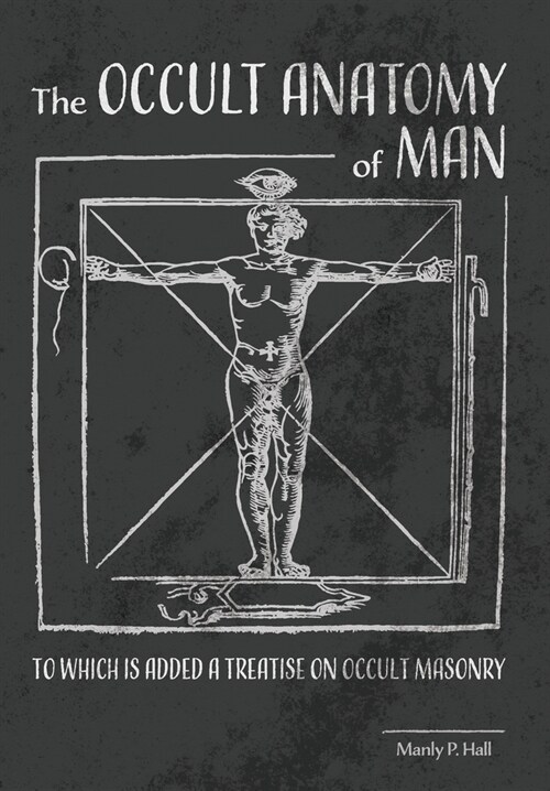 The Occult Anatomy of Man: To Which Is Added a Treatise on Occult Masonry (Hardcover)